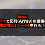 【Java】sortで配列(Array)の要素の並び替え(ソート)を行う！