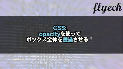 CSS】opacityを使ってボックス全体を透過させる！｜フライテック