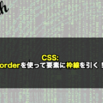 【CSS】borderを使って要素に枠線を引く！