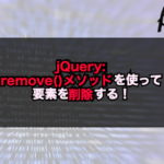 【jQuery】remove()を使って指定した要素を削除する！