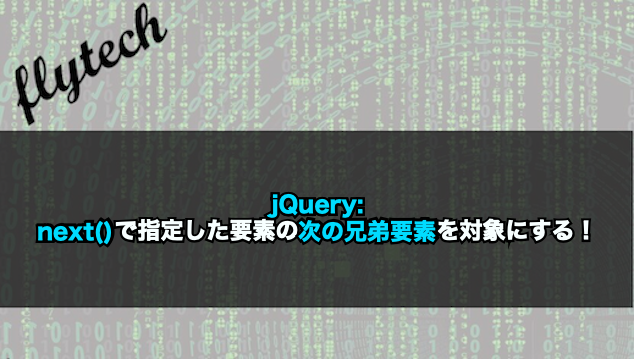 Jquery Next で指定した要素の次の兄弟要素を対象にする フライテック